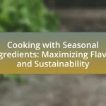 Cooking with Seasonal Ingredients: Maximizing Flavor and Sustainability