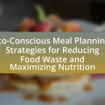 Eco-Conscious Meal Planning: Strategies for Reducing Food Waste and Maximizing Nutrition