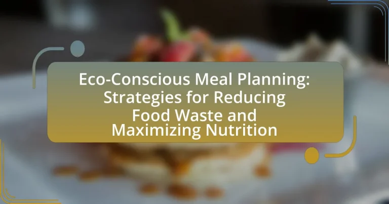 Eco-Conscious Meal Planning: Strategies for Reducing Food Waste and Maximizing Nutrition