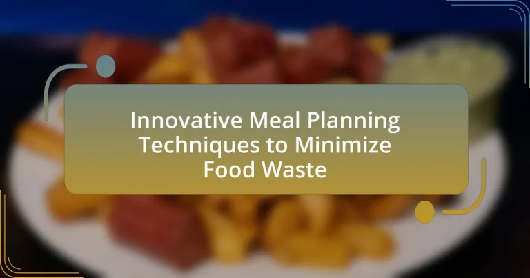Innovative Meal Planning Techniques to Minimize Food Waste