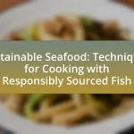 Sustainable Seafood: Techniques for Cooking with Responsibly Sourced Fish