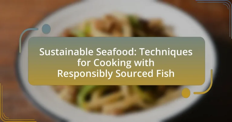 Sustainable Seafood: Techniques for Cooking with Responsibly Sourced Fish