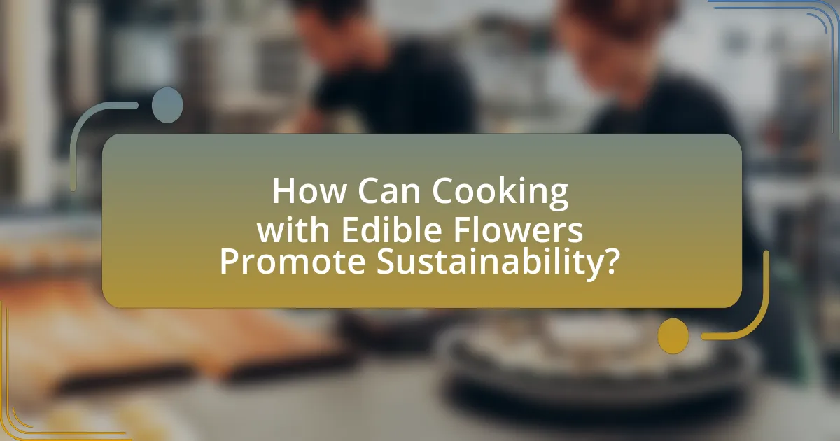 How Can Cooking with Edible Flowers Promote Sustainability?