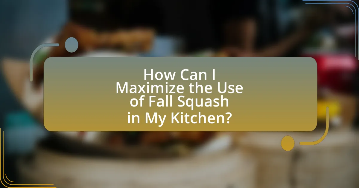 How Can I Maximize the Use of Fall Squash in My Kitchen?