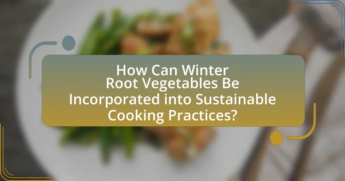 How Can Winter Root Vegetables Be Incorporated into Sustainable Cooking Practices?