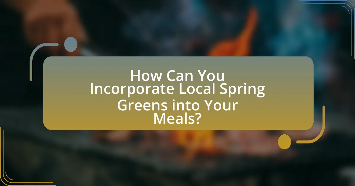 How Can You Incorporate Local Spring Greens into Your Meals?