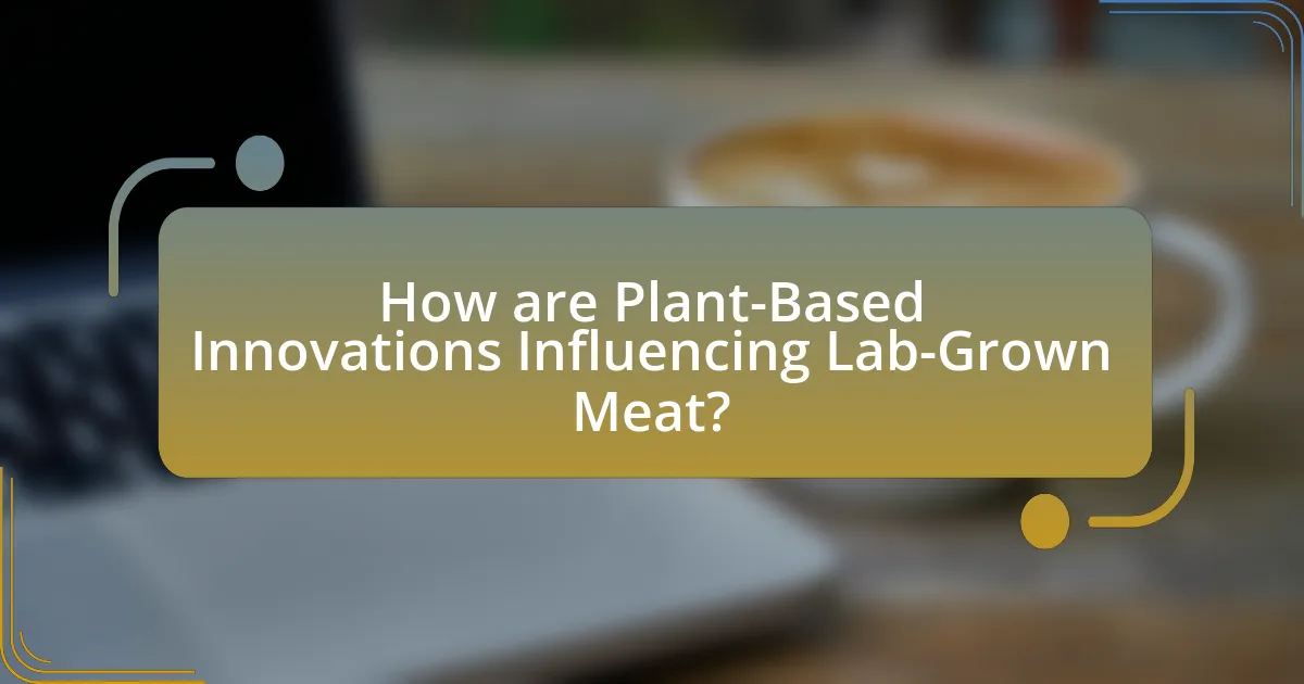 How are Plant-Based Innovations Influencing Lab-Grown Meat?