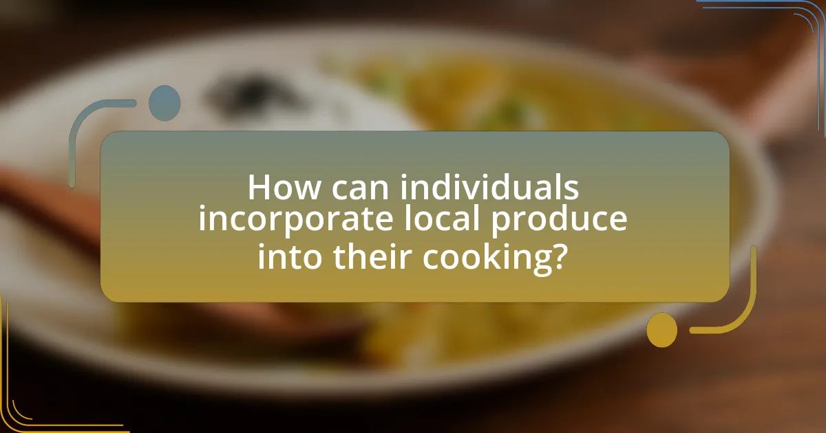 How can individuals incorporate local produce into their cooking?