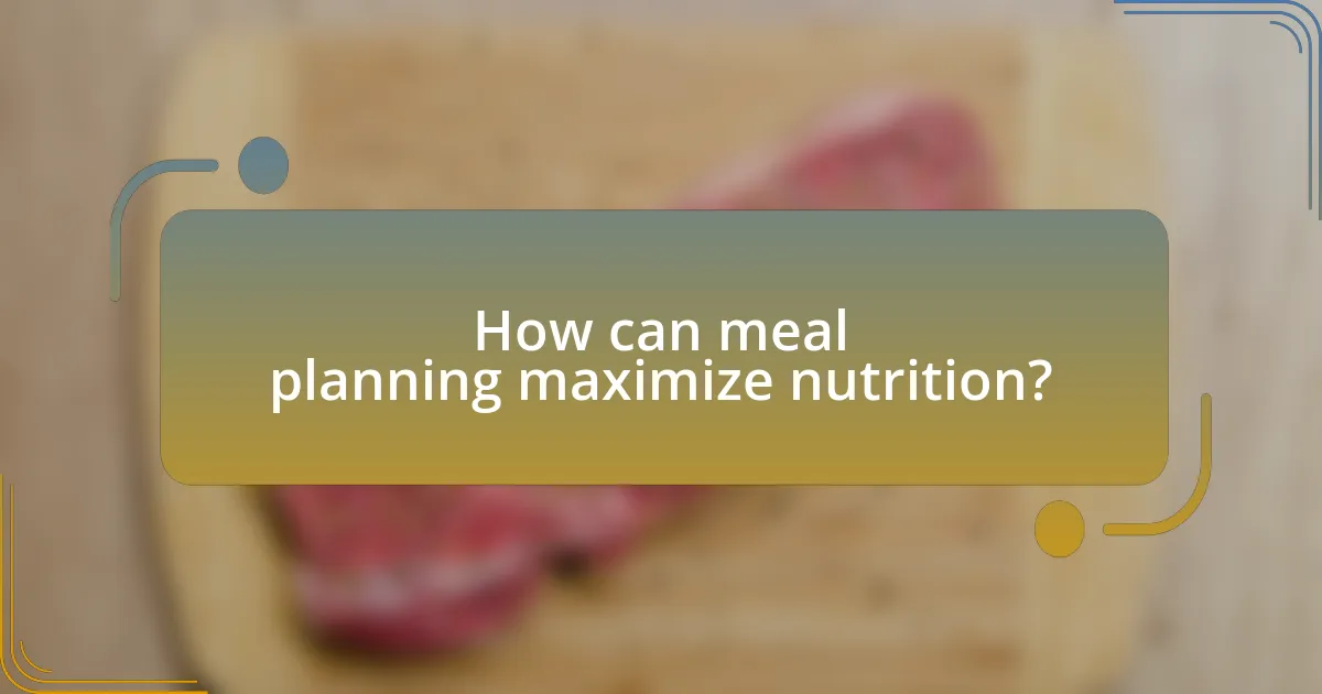 How can meal planning maximize nutrition?