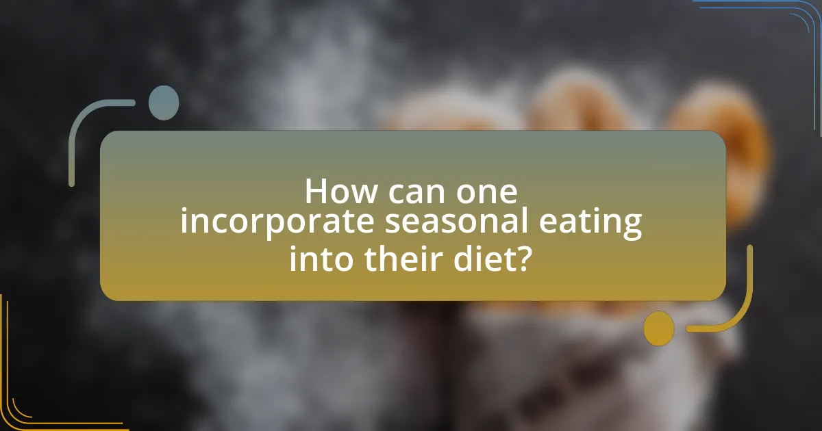 How can one incorporate seasonal eating into their diet?