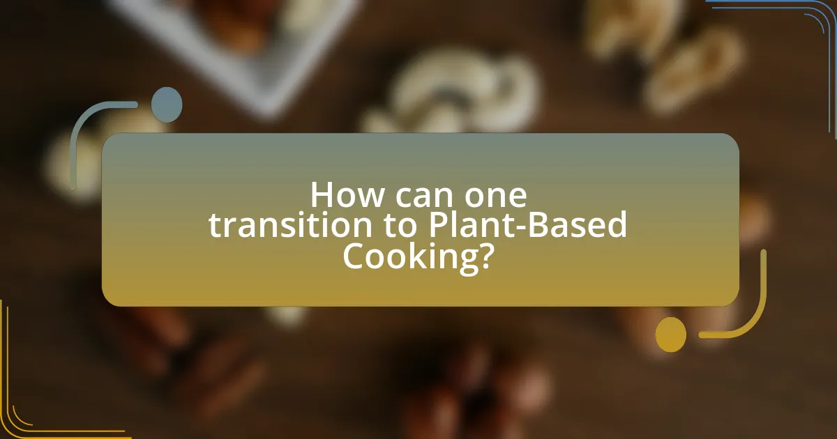 How can one transition to Plant-Based Cooking?