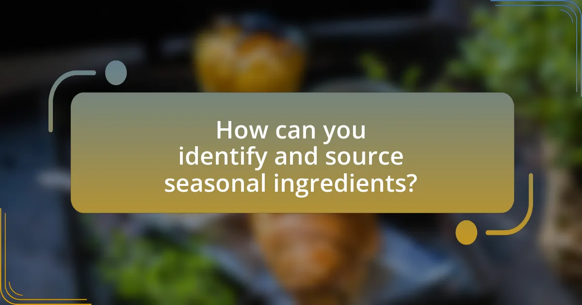 How can you identify and source seasonal ingredients?