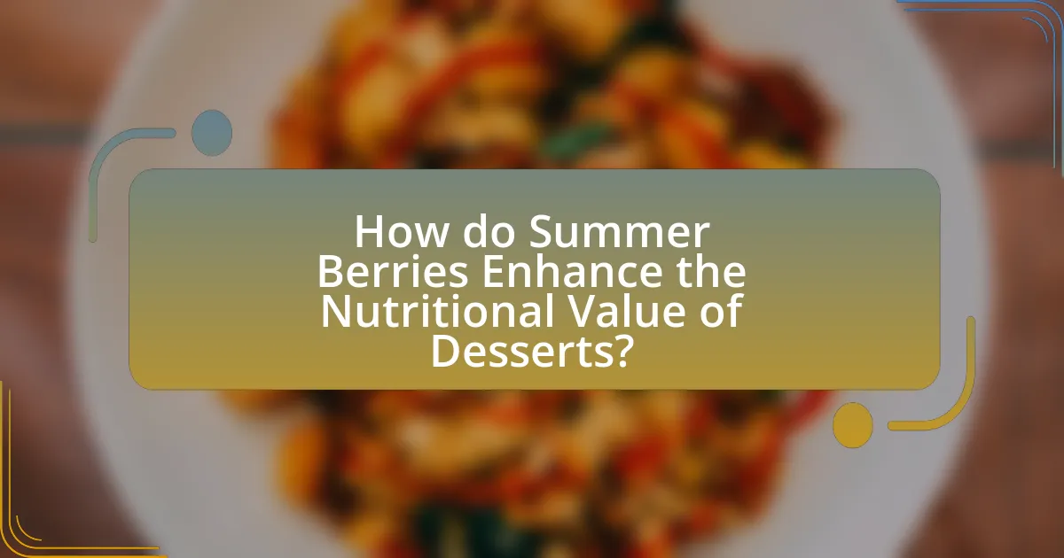 How do Summer Berries Enhance the Nutritional Value of Desserts?