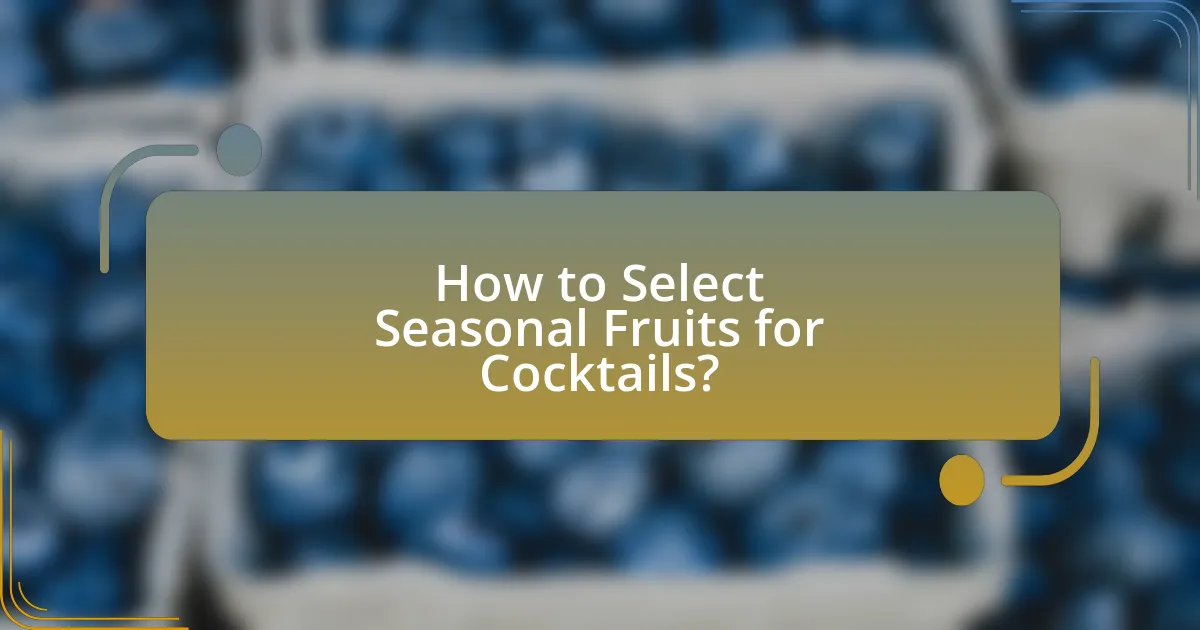 How to Select Seasonal Fruits for Cocktails?