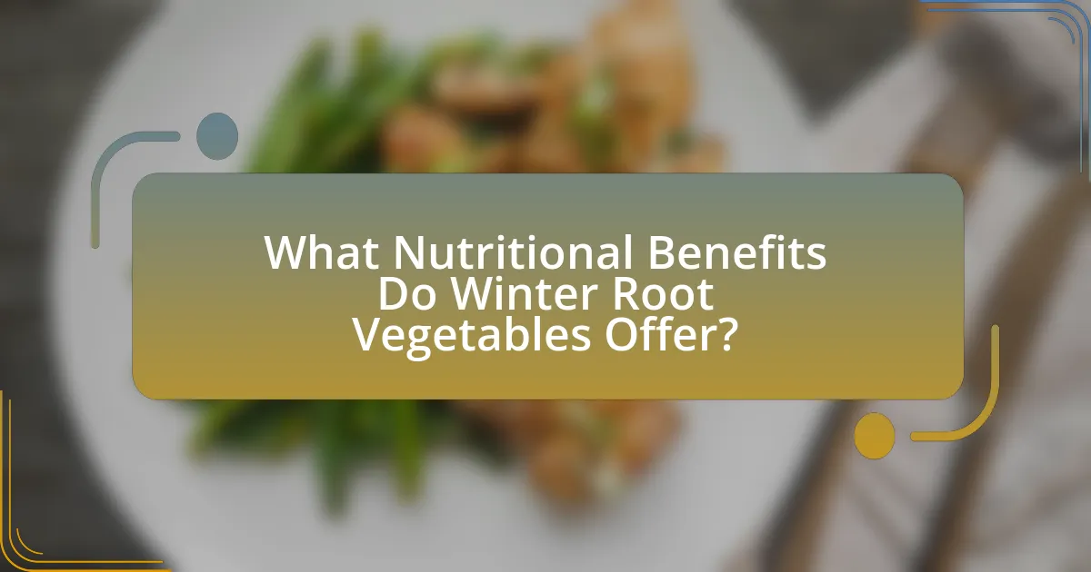 What Nutritional Benefits Do Winter Root Vegetables Offer?