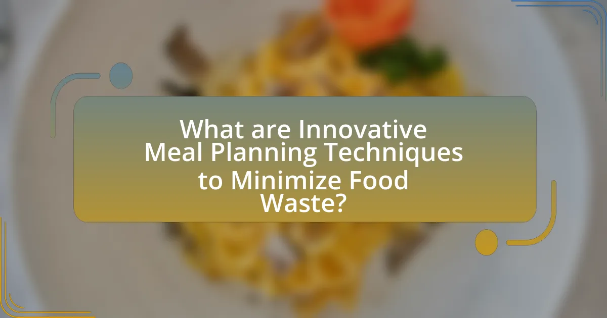 What are Innovative Meal Planning Techniques to Minimize Food Waste?