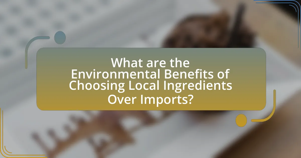 What are the Environmental Benefits of Choosing Local Ingredients Over Imports?