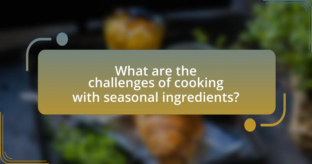 What are the challenges of cooking with seasonal ingredients?