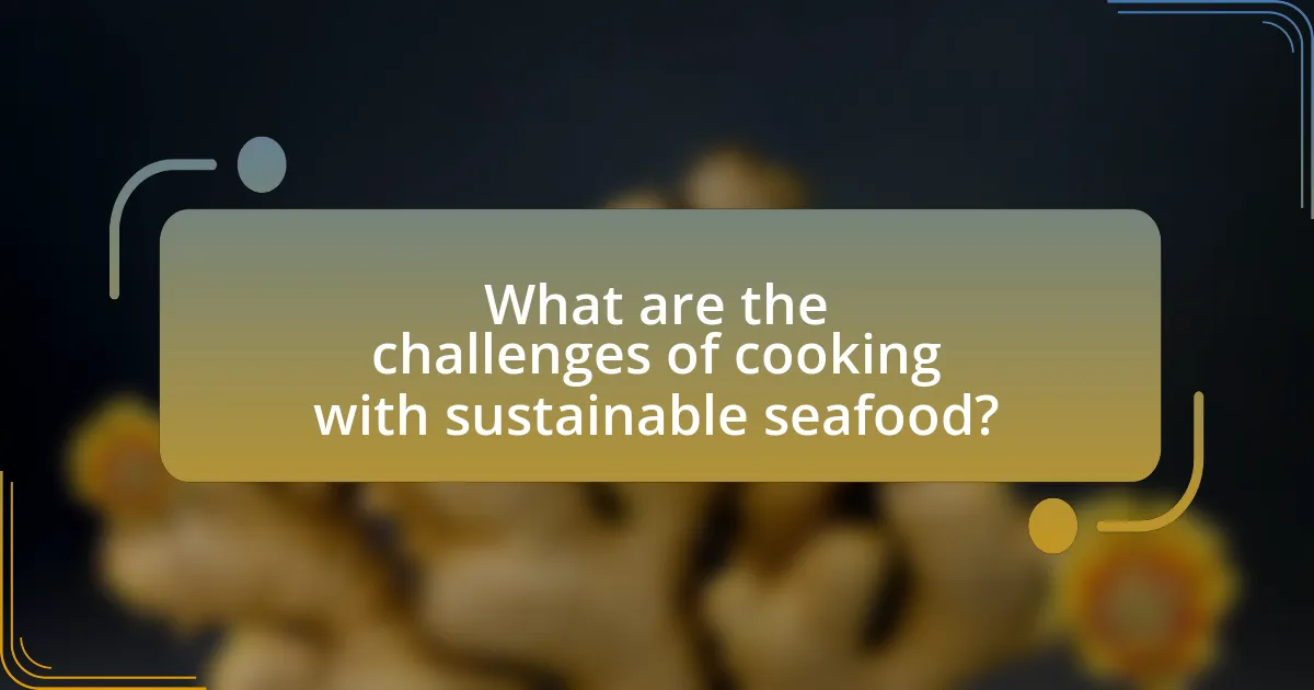 What are the challenges of cooking with sustainable seafood?