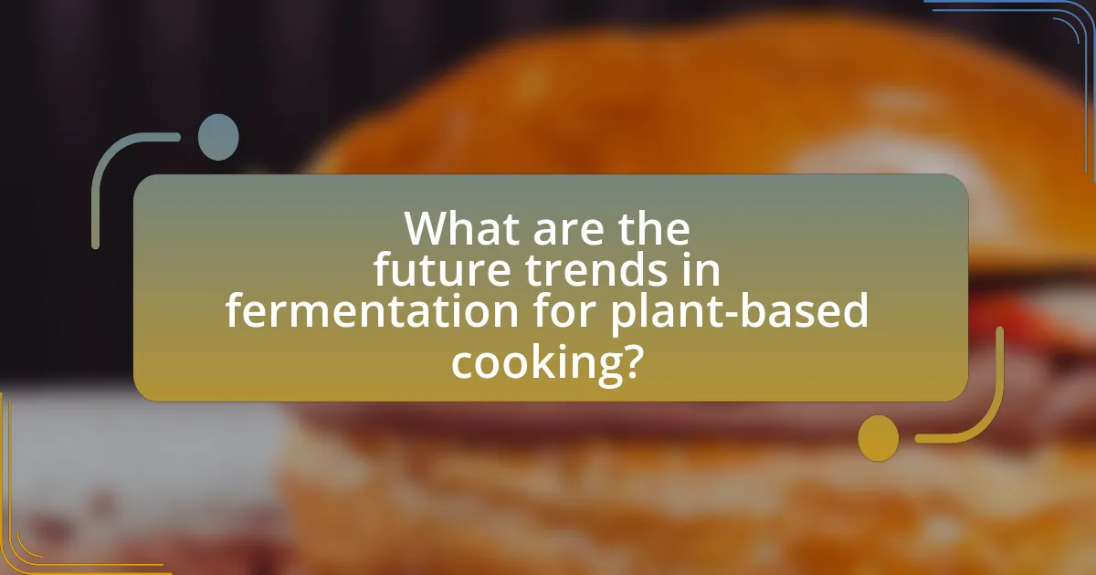 What are the future trends in fermentation for plant-based cooking?