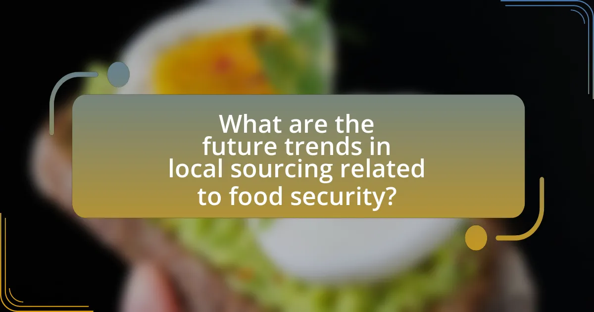 What are the future trends in local sourcing related to food security?