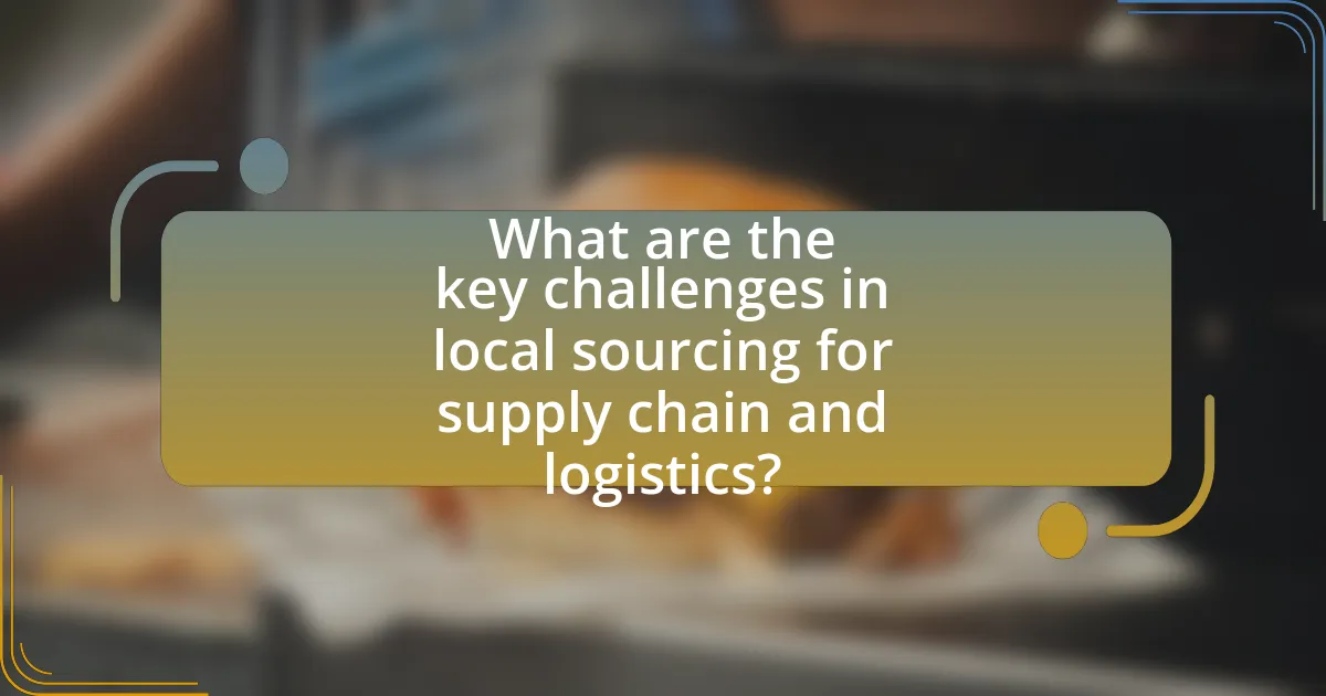 What are the key challenges in local sourcing for supply chain and logistics?