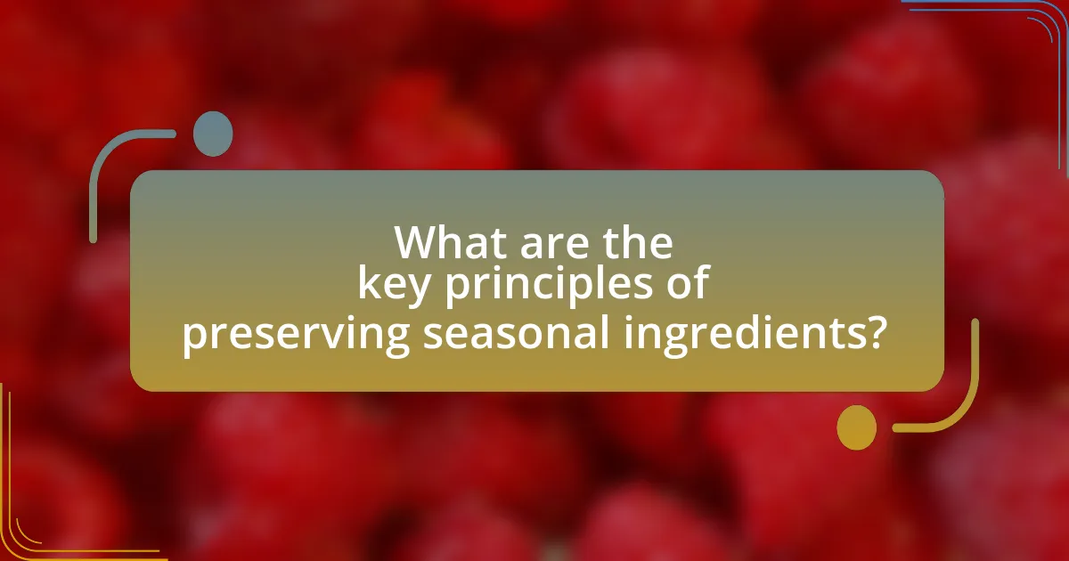 What are the key principles of preserving seasonal ingredients?