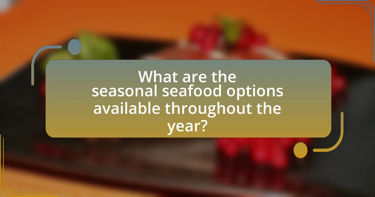 What are the seasonal seafood options available throughout the year?