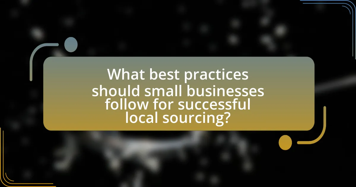 What best practices should small businesses follow for successful local sourcing?