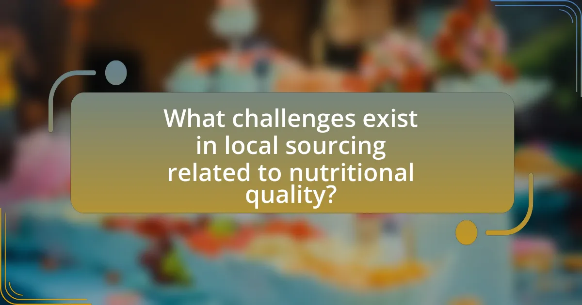 What challenges exist in local sourcing related to nutritional quality?