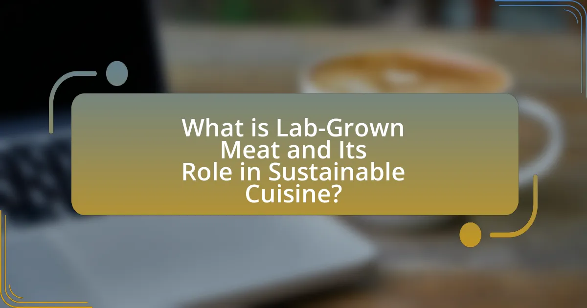 What is Lab-Grown Meat and Its Role in Sustainable Cuisine?