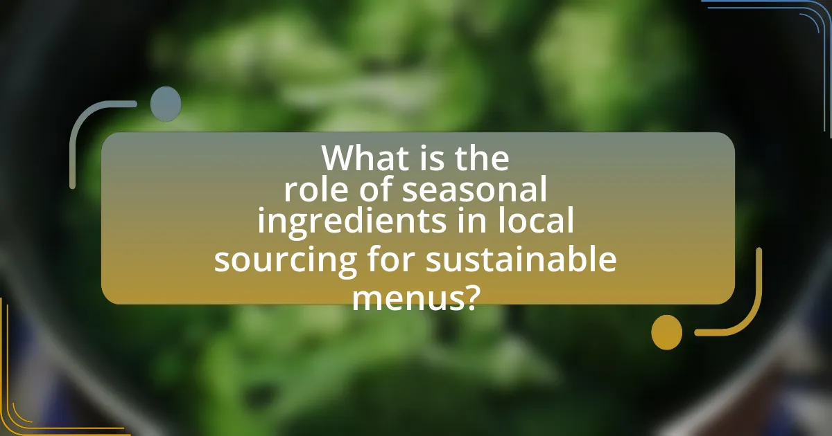 What is the role of seasonal ingredients in local sourcing for sustainable menus?