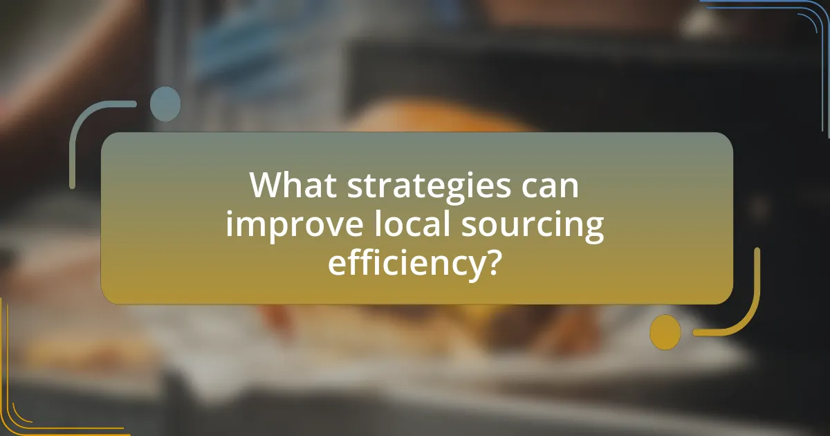 What strategies can improve local sourcing efficiency?